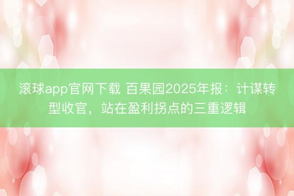 滚球app官网下载 百果园2025年报：计谋转型收官，站在盈利拐点的三重逻辑